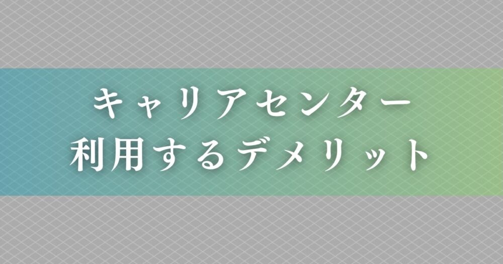 就活生がキャリアセンターを利用するデメリット