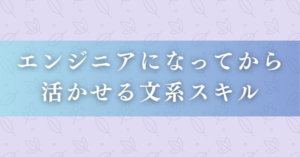 エンジニアになってから活かせる文系スキル