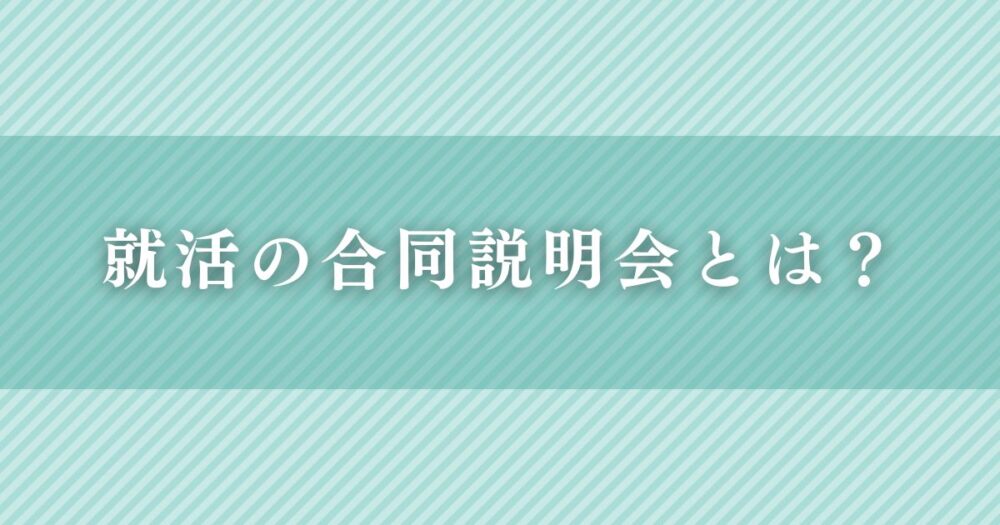 就活の合同説明会とは？