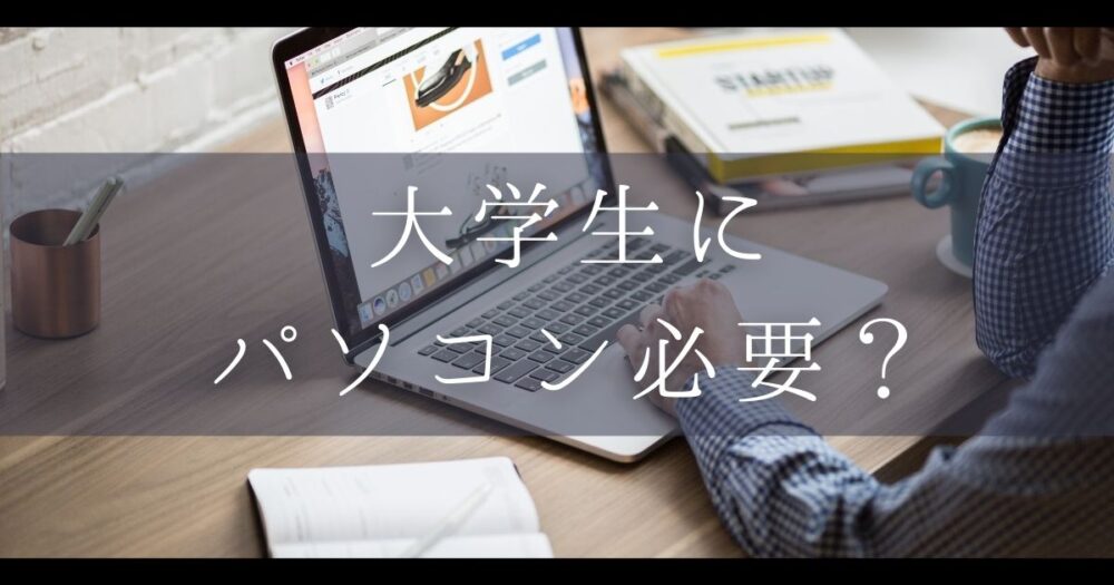 大学生 パソコン 必要