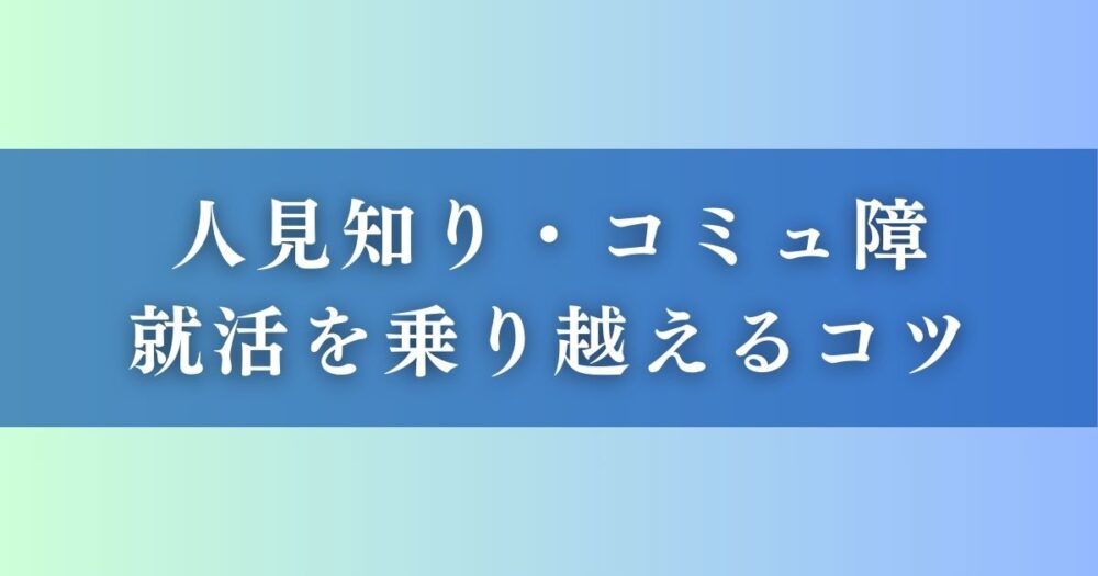 人見知り・コミュ障が就活を乗り越えるコツ