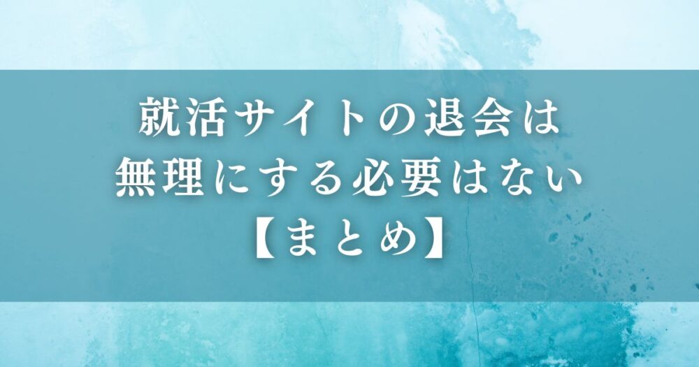 就活サイトの退会は無理にする必要はない【まとめ】